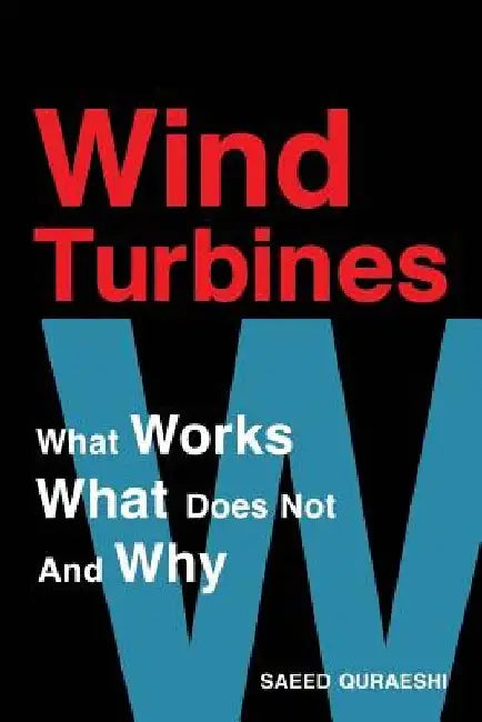 Wind Turbines: What Works What Does Not And Why by Saeed Quraeshi