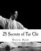 25 Secrets of Tai Chi: Chen Family Taijiquan 25 Key Disciplines by Bosco Seungchul Baek
