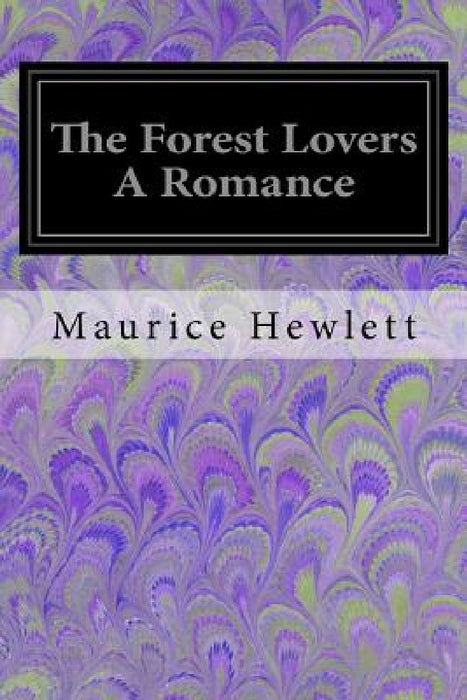 The Forest Lovers A Romance by Maurice Hewlett