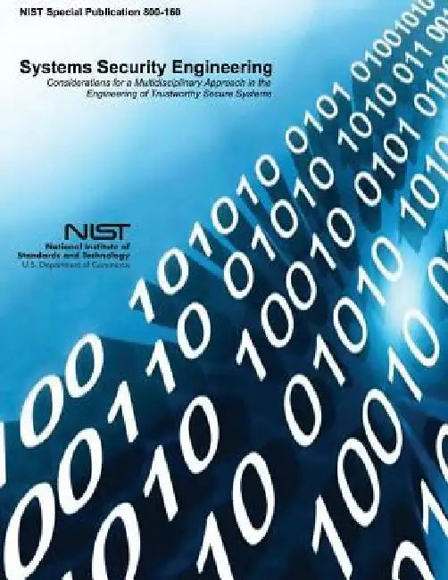 Systems Security Engineering: Considerations for a Multidisciplinary Approach in the Engineering of Trustworthy Secure Systems by National Institute of St And Technology
