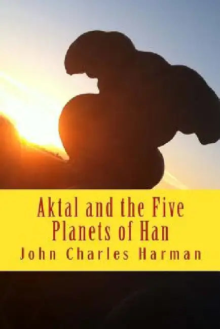 Aktal andThe Five Planets of Han by John Charles Harman