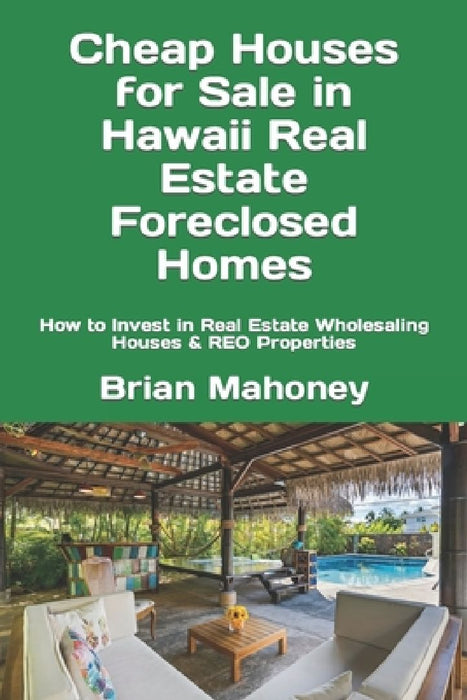 Cheap Houses for Sale in Hawaii Real Estate Foreclosed Homes: How to Invest in Real Estate Wholesaling Houses & REO Properties by Brian Mahoney