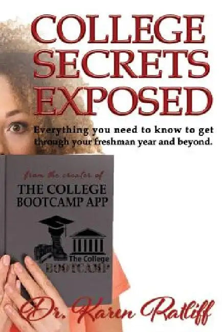 College Secrets Exposed: Everything you need to know to get through your freshman year and beyond by Karen S. Ratliff