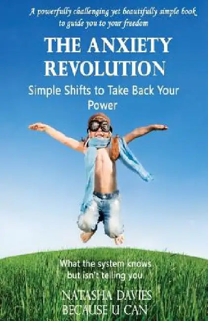 The Anxiety Revolution - The Simple Shifts to Take Back Your Power by Natasha Davies