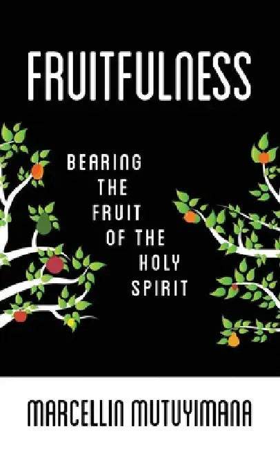 Fruitfulness: Bearing the Fruit of the Holy Spirit by Marcellin Mutuyimana