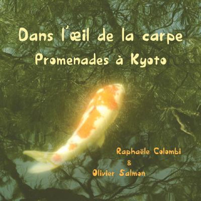 Dans l'oeil de la carpe: Promenades à Kyoto by Olivier Salmon, Raphaele Colombi