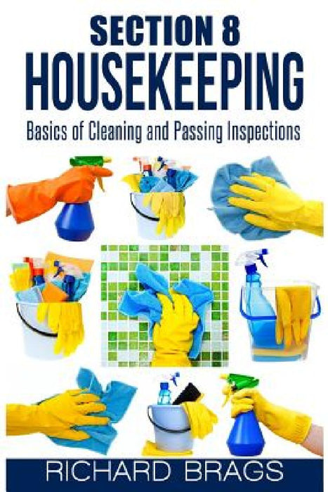 Section 8 Housekeeping: Basics Of Cleaning And Passing Inspections by Richard Brags