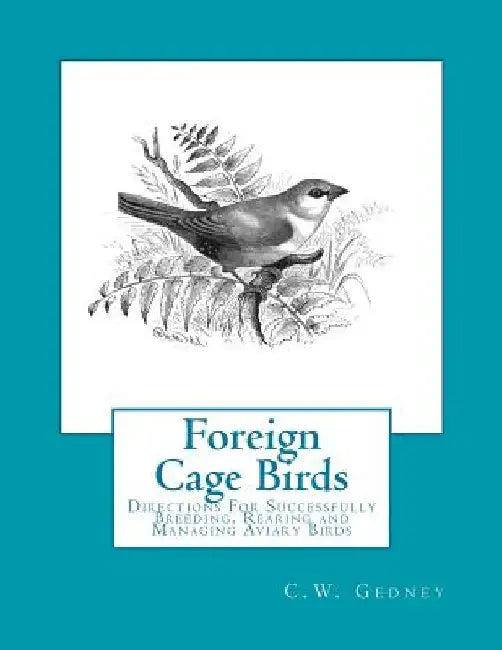 Foreign Cage Birds: Directions For Successfully Breeding, Rearing and Managing Aviary Birds by Jackson Chambers