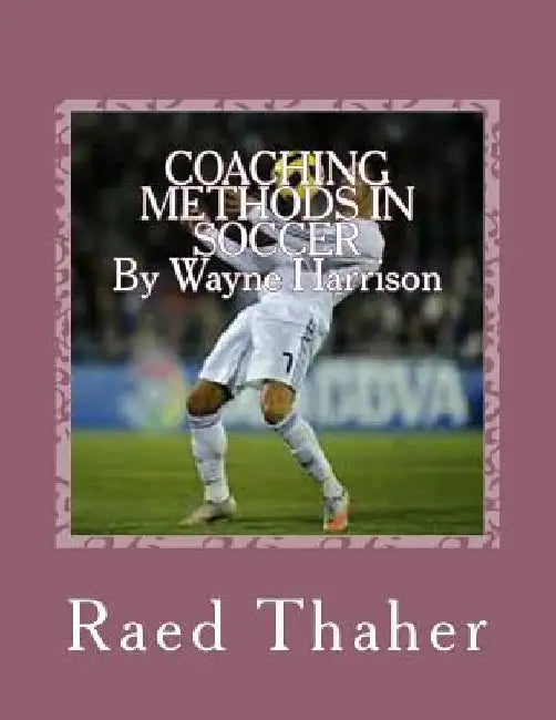 COACHING METHODS IN SOCCERBy Wayne Harrison by Raed Thaher