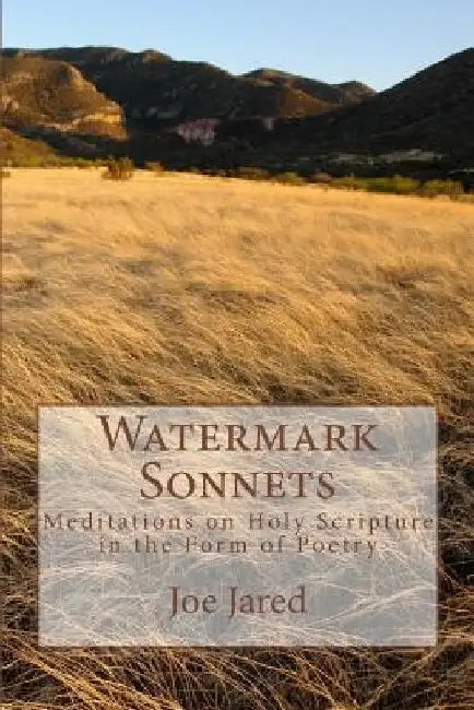 Watermark Sonnets: Meditations on Holy Scripture in the Form of Poetry by Joe Jared