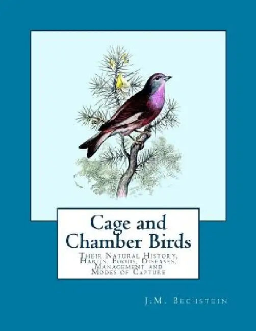 Cage and Chamber Birds: Their Natural History, Habits, Foods, Diseases, Management and Modes of Capture by Jackson Chambers
