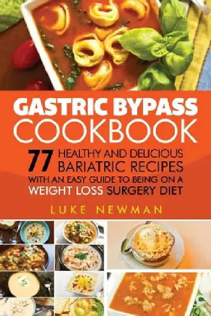 Gastric Bypass Cookbook: 77 Healthy and Delicious Bariatric Recipes with an Easy Guide to Being on a Weight Loss Surgery Diet by Luke Newman