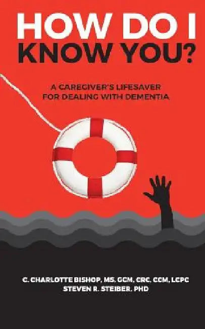 How Do I Know You?: A Caregiver's Lifesaver for Dealing with Dementia by Steven R. Steiber