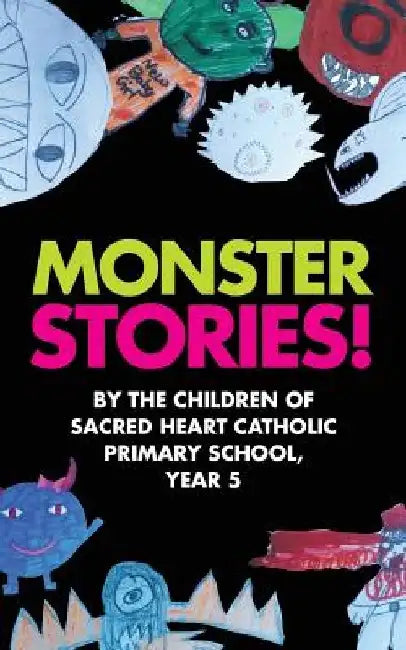 Monster Stories!: By the Children of Sacred Heart Catholic Primary School, Year 5 by Year Five