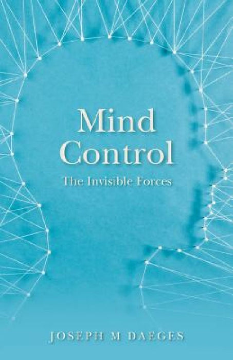 Mind Control: The Invisible Forces by Joseph Daeges