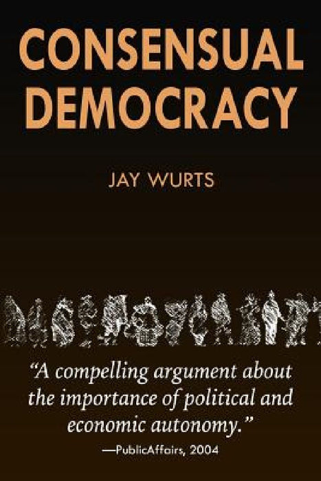 Consensual Democracy by Jay Wurts