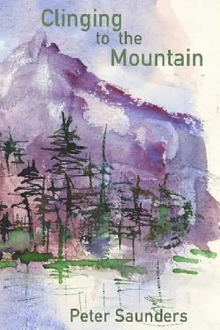 Clinging to the Mountain: Poems from a Young Poet by Peter Paul Saunders Phd