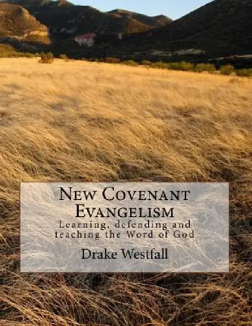 New Covenant Evangelism: Learning, defending and teaching the Word of God by Doug Hardman