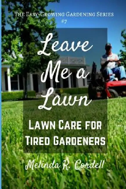 Leave Me a Lawn: Lawn Care for Tired Gardeners by Rosefiend Cordell