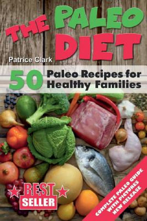 The Paleo Diet: 50 Paleo Recipes for Healthy Families by Patrice Clark