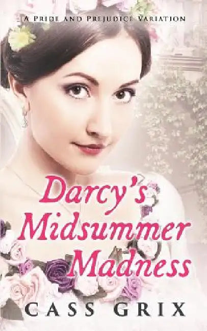 Darcy's Midsummer Madness: A Pride and Prejudice Variation by Cass Grix