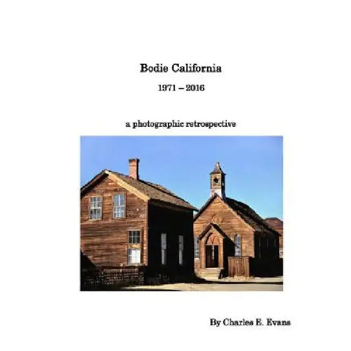 Bodie California 1971 - 2016 by Charles E. Evans