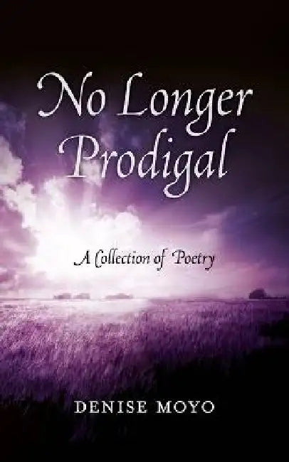 No Longer Prodigal: A Collection of Poetry by Denise Moyo