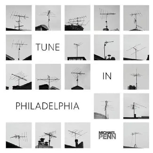 Tune In Philadelphia: A collection of 75 rooftop antenna images. by Natasha Hulme