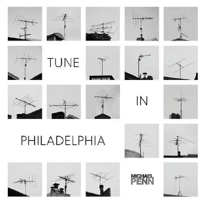 Tune In Philadelphia: A collection of 75 rooftop antenna images. by Natasha Hulme