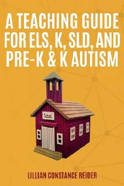 A Teaching Guide For ELS, K, SLD, and Pre-K & K Autism by Lillian Constance Reider