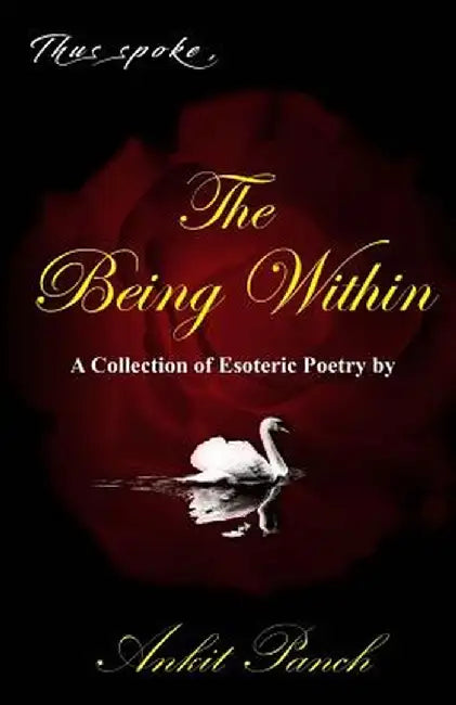 Thus Spoke, the Being Within: A Collection of Esoteric Poetry by Ankit Panch by Ankit Panch