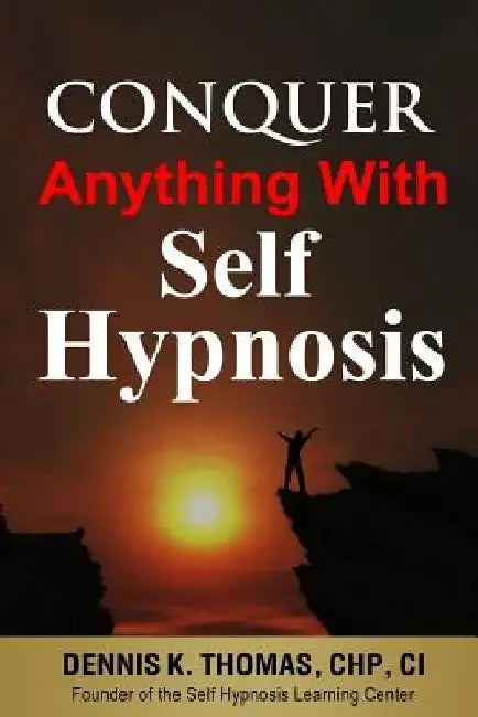 Conquer Anything With Self Hypnosis by Dennis K. Thomas Chp