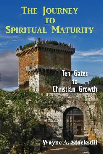 The Journey to Christian Maturity: Ten Gates to Spiritual Growth by Wayne a. Stockstill