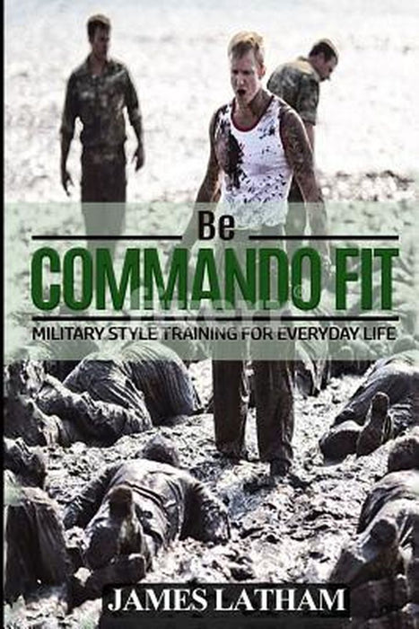 Be Commando Fit by Latham, Mr James B.