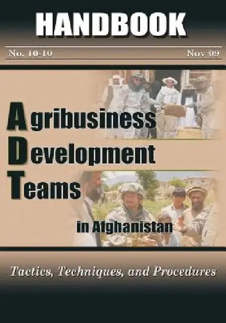 Agribusiness Development Teams in Afghanistan: Tactics, Techniques, and Procedures by Captain Timothy Merrit