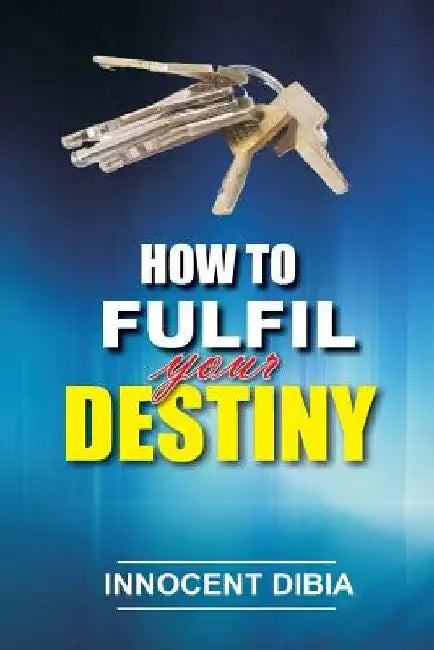 How To Fulfill Your Destiny by Innocent Dibia