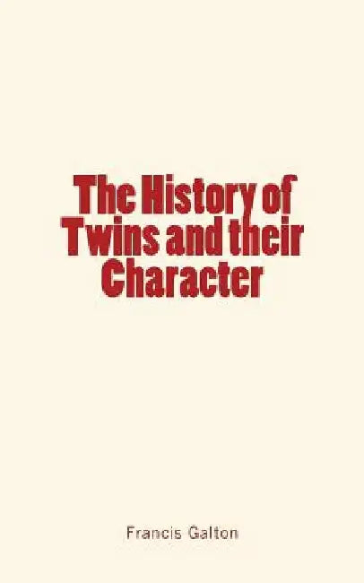 The History of Twins and their Character by Francis Galton