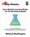 Azure Machine Learning Studio for The Non-Data Scientist: Learn how to create experiments, operationalize them using Excel and Angular .Net Core appli by Michael Washington