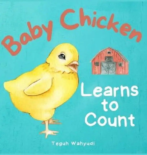 Baby Chicken Learns to Count: Farm Animal Themed Counting Book for Toddlers by Teguh Wahyudi