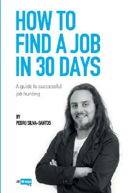 How to find a job in 30 days: a guide to successful job hunting by Pedro Silva-Santos