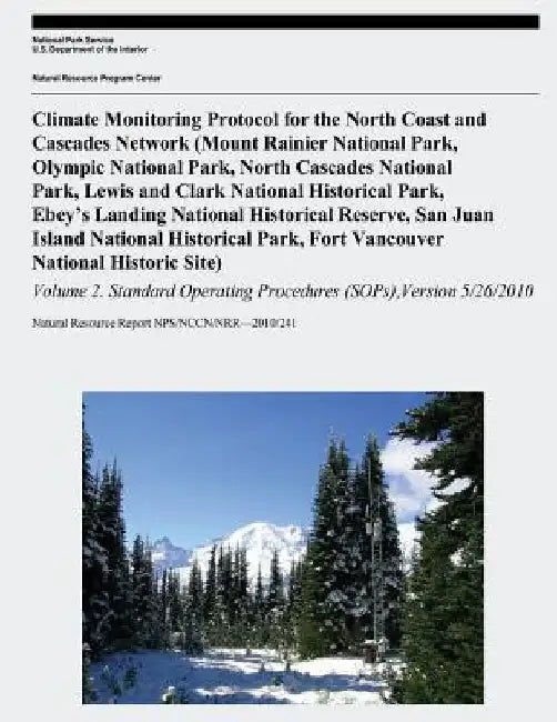 Climate Monitoring Protocol for the North Coast and Cascades Network: (Mount Rainier National Park, Olympic National Park, North Cascades National Par by National Park Service