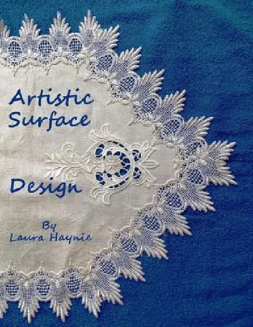Artistic Surface Design: In and On Fabrics by Laura Haynie M. S.
