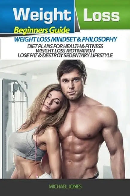 Weight Loss: Beginner's Guide to Weight Loss: Mindset and Philosophy, Diet Plans for Health & Fitness, Weight Loss Motivation, Lose by Michael Jones