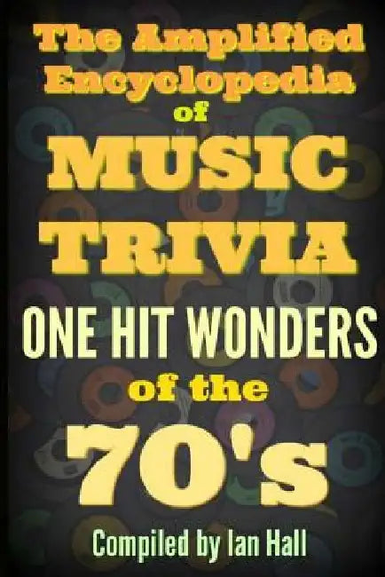 The Amplified Encyclopedia of Music Trivia: One Hit Wonders of the 70's by Ian Hall