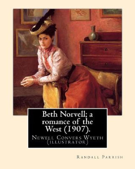 Beth Norvell; a romance of the West (1907). By: Randall Parrish, illustrated By: N. C. Wyeth: Newell Convers Wyeth (October 22, 1882 - October 19, 194 by N. C. Wyeth