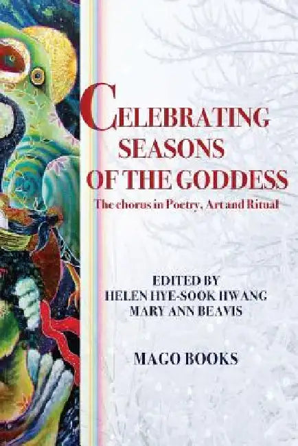 Celebrating Seasons of the Goddess (Sectional Booklet, Color): The Chorus in Poetry, Art and Ritual by Helen Hye-Sook Hwang