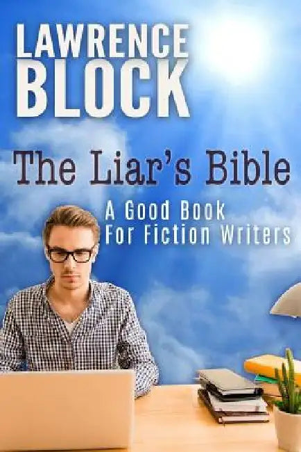 The Liar's Bible: A Good Book for Fiction Writers by Lawrence Block