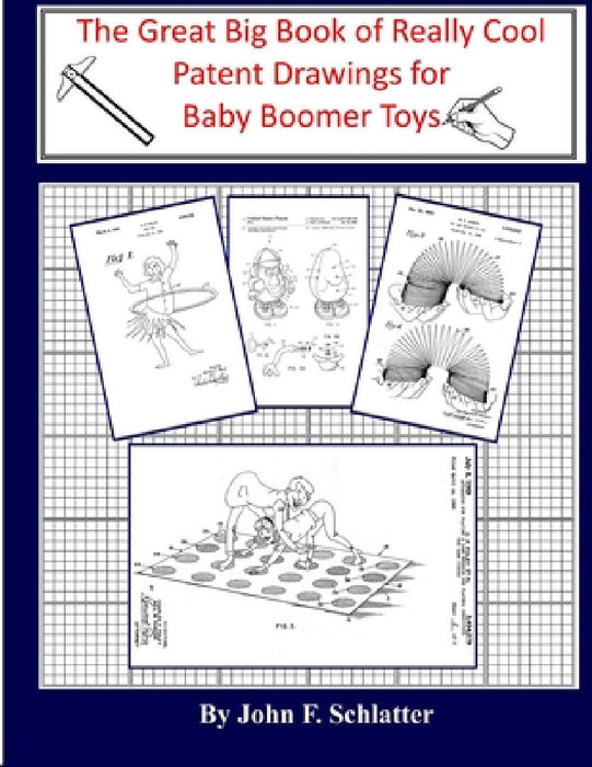 The Great Big Book of Really Cool Patent Drawings for Baby Boomer Toys by John F. Schlatter