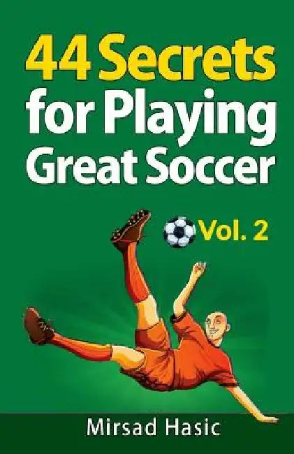 44 Secrets for Playing Great Soccer Vol. 2 by Mirsad Hasic