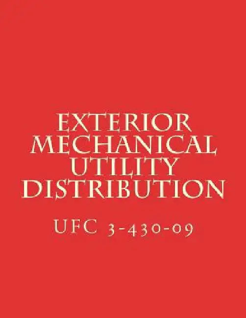 Exterior Mechanical Utility Distribution: Unified Facilities Criteria UFC 3-430-09 by Department of Defense